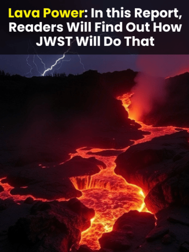 Lava Power: In this Report, Readers Will Find Out How JWST Will Do That