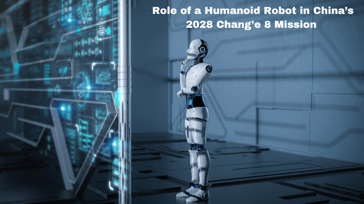  Role of a Humanoid Robot in China’s 2028 Change 8 Mission