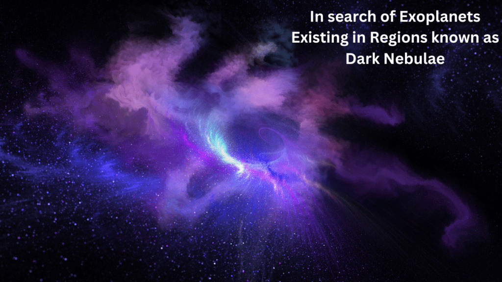 In search of Exoplanets Existing in Regions known as Dark Nebulae