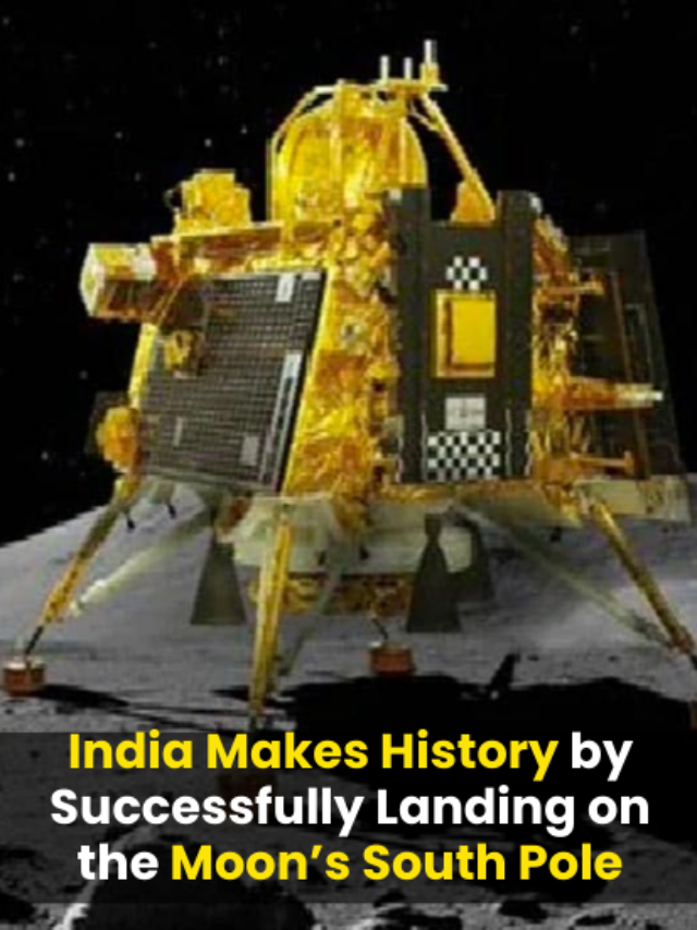 India Makes History by Successfully Landing on the Moon’s South Pole